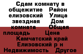 Сдам комнату в общежитие › Район ­ елизовский › Улица ­ звездная 4 › Дом ­ комната 15 › Общая площадь ­ 8 › Цена ­ 11 000 - Камчатский край, Елизовский р-н Недвижимость » Другое   